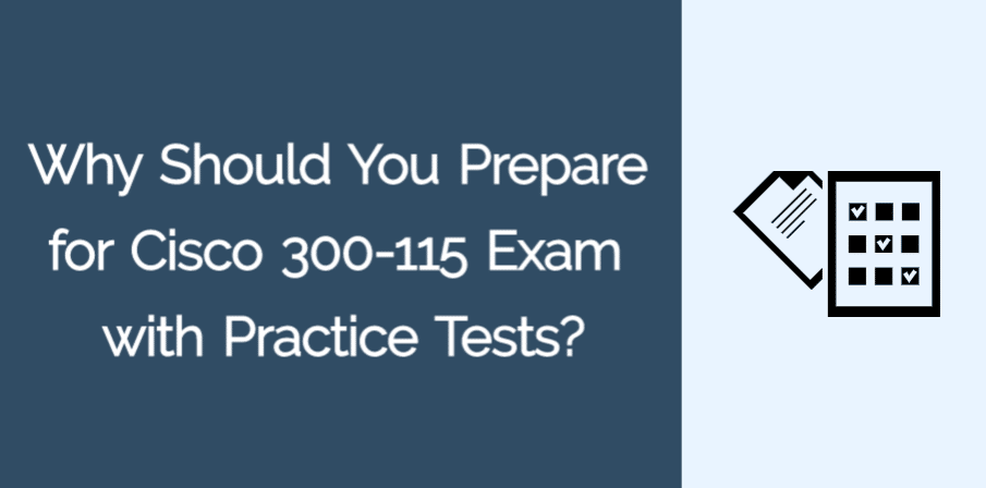 Why Should You Prepare for Cisco 300-115 Exam with Practice Tests?