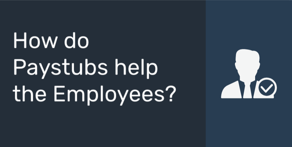 How do Paystubs help the Employees